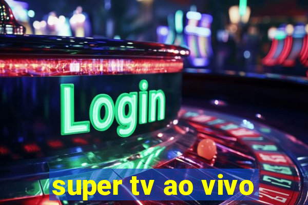 super tv ao vivo